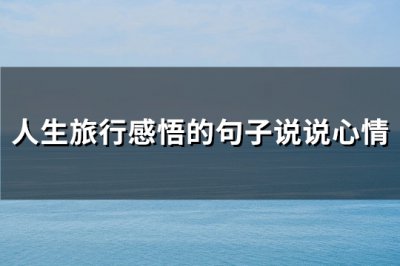 ​人生旅行感悟的句子说说心情(推荐151句)