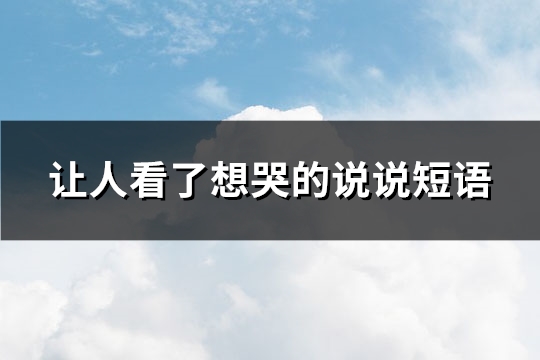 让人看了想哭的说说短语(推荐80句)